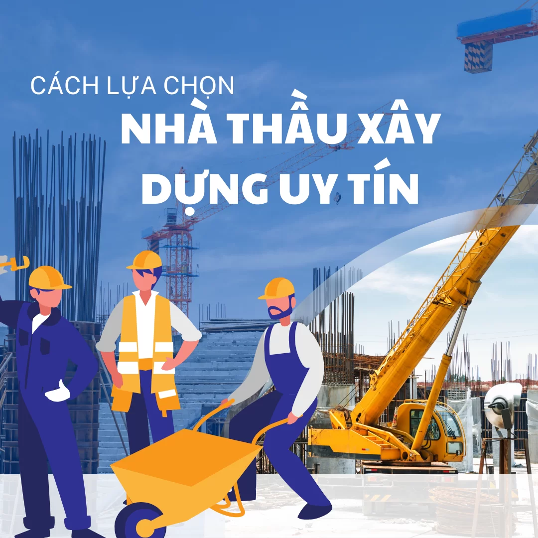 Chia sẻ các cách lụa chọn nhà thầu xây dựng uy tín